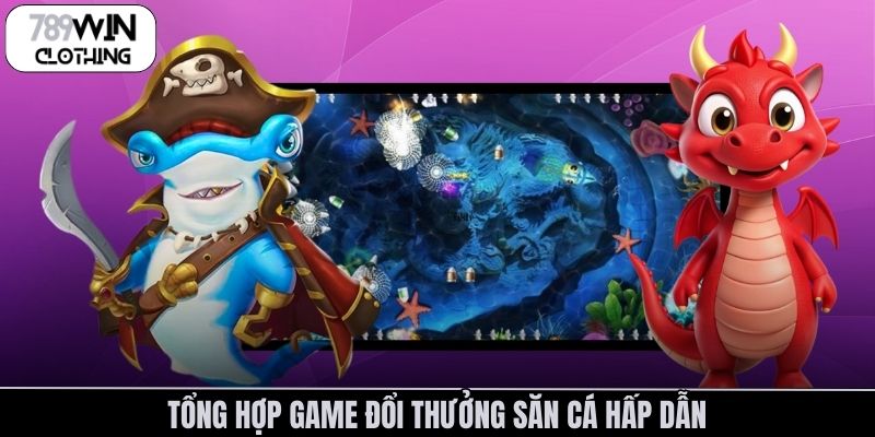 Tổng hợp game đổi thưởng săn cá hấp dẫn