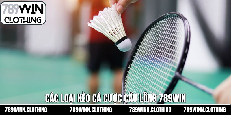 Các loại kèo phổ biến trong cá cược cầu lông 789Win