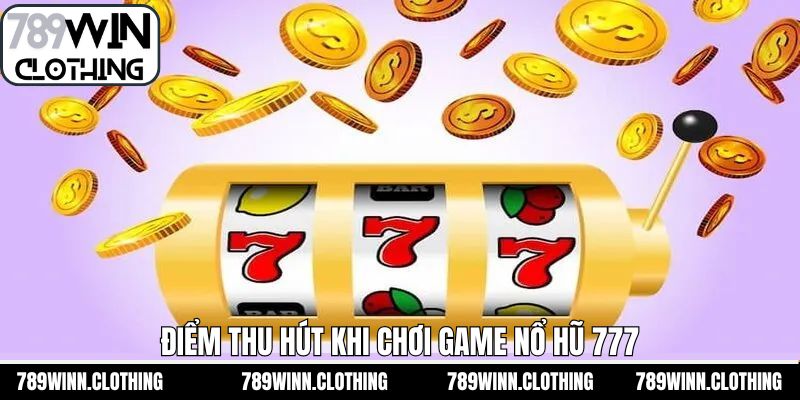 Ưu điểm của nổ hũ 777 giúp chinh phục thành viên