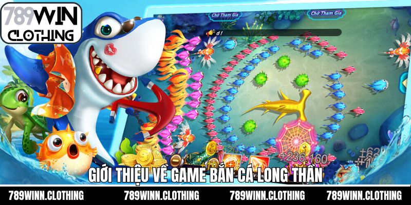 Tổng quan về siêu phẩm săn cá long thần thú vị