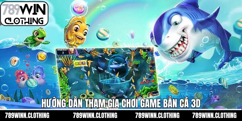 Hướng dẫn cách tham gia vào game bắn cá 3D dễ dàng