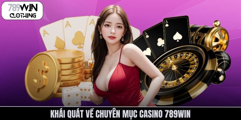 Khái quát về chuyên mục casino 789Win