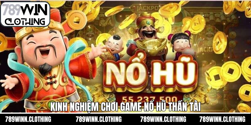 Kinh nghiệm tăng cơ hội nổ jackpot khi chơi nổ hũ thần tài