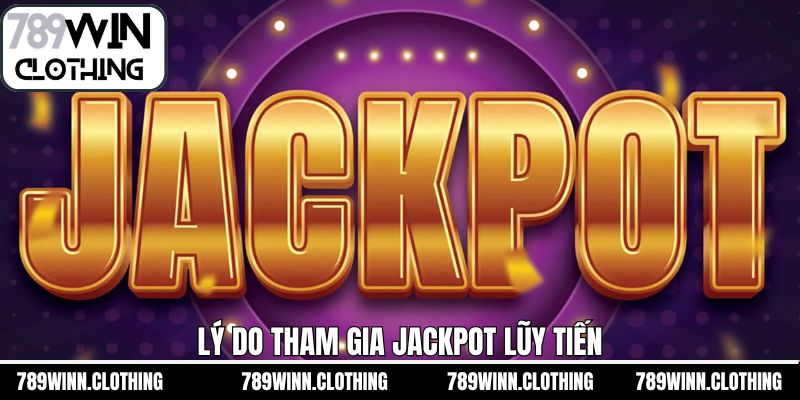 Lý do nên tham gia nổ hũ jackpot lũy tiến tại 789Win