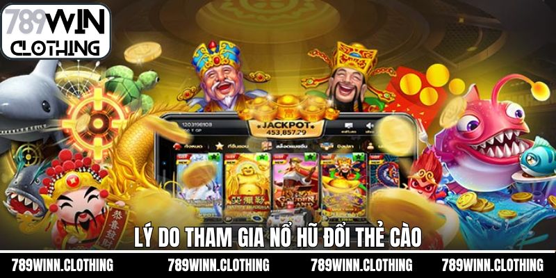 Trải nghiệm nổ hũ đổi thẻ cào tại 789Win với ưu điểm nổi bật