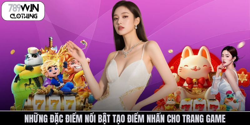 Những đặc điểm nổi bật tạo điểm nhấn cho trang game