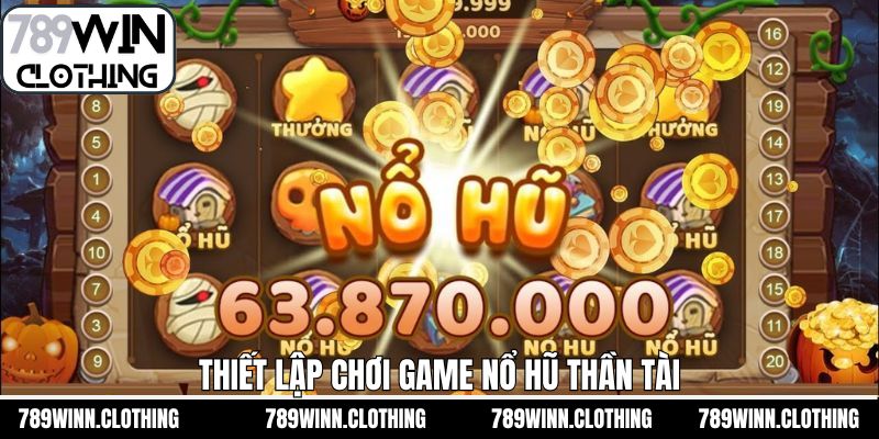 Lựa chọn mức cược và số vòng quay nổ hũ thần tài