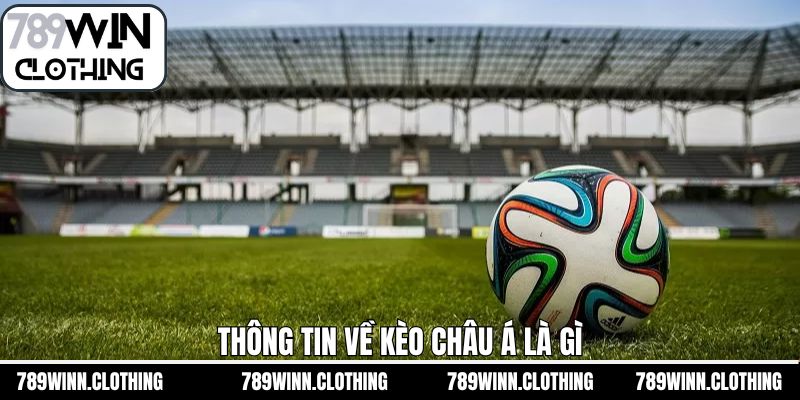 Giải đáp tổng quan về khái niệm kèo châu Á là gì