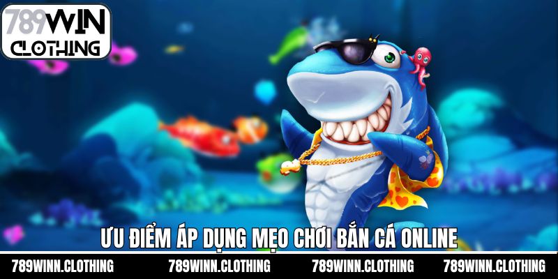 Ưu điểm hấp dẫn khi áp dụng mẹo chơi bắn cá online