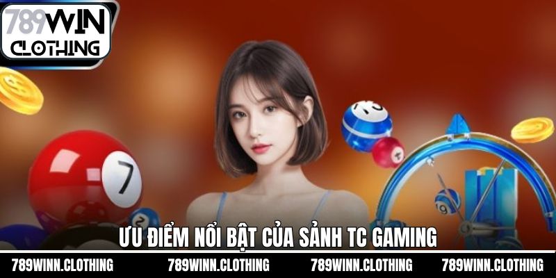 Bật mí những ưu điểm làm nên sức hút cho sảnh TC Gaming