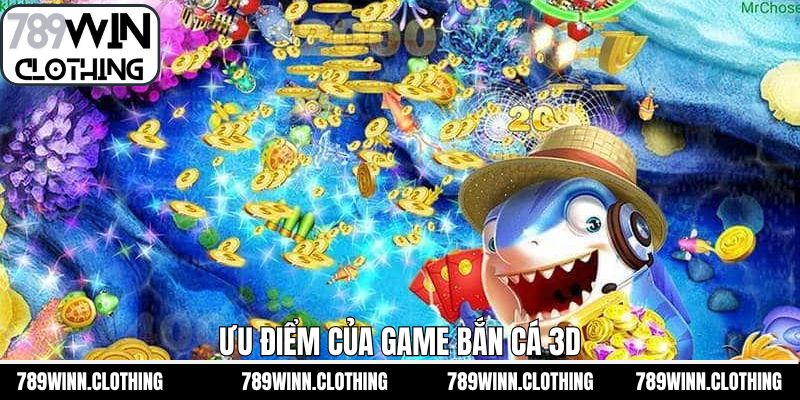 Các ưu điểm nổi bật trong game bắn cá 3D hấp dẫn
